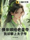 换亲嫁给老皇帝,我却攀上太子爷