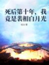 死后第十年,我竟是裴相白月光